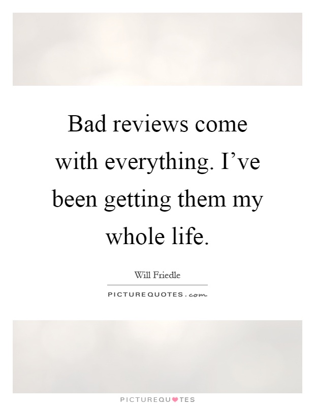 Bad reviews come with everything. I've been getting them my whole life Picture Quote #1