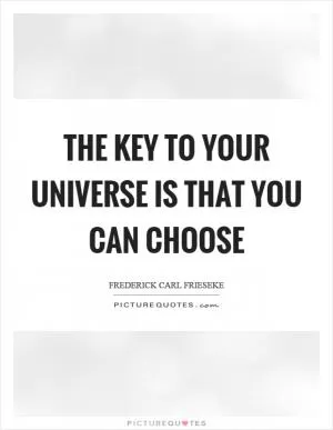 The key to your universe is that you can choose Picture Quote #1