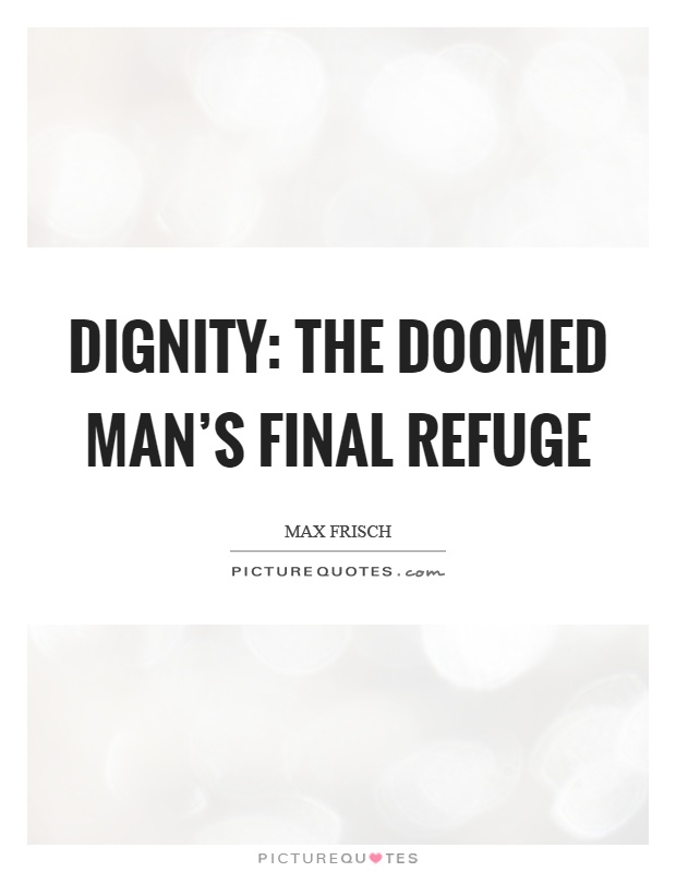 Dignity: the doomed man's final refuge Picture Quote #1