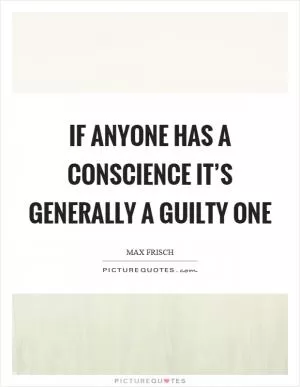 If anyone has a conscience it’s generally a guilty one Picture Quote #1