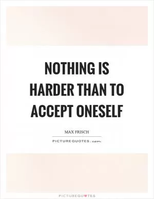 Nothing is harder than to accept oneself Picture Quote #1