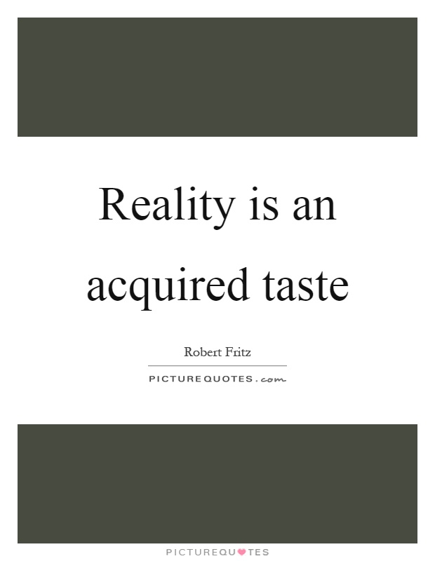 Reality is an acquired taste Picture Quote #1