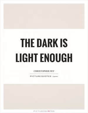 The dark is light enough Picture Quote #1