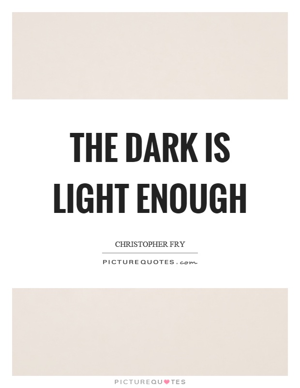 The dark is light enough Picture Quote #1