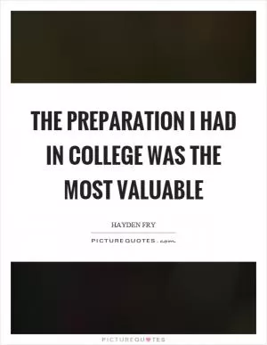 The preparation I had in college was the most valuable Picture Quote #1