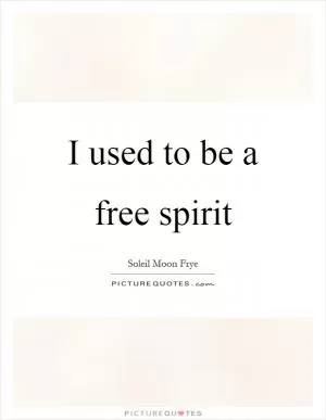 I used to be a free spirit Picture Quote #1