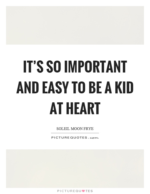 It's so important and easy to be a kid at heart Picture Quote #1