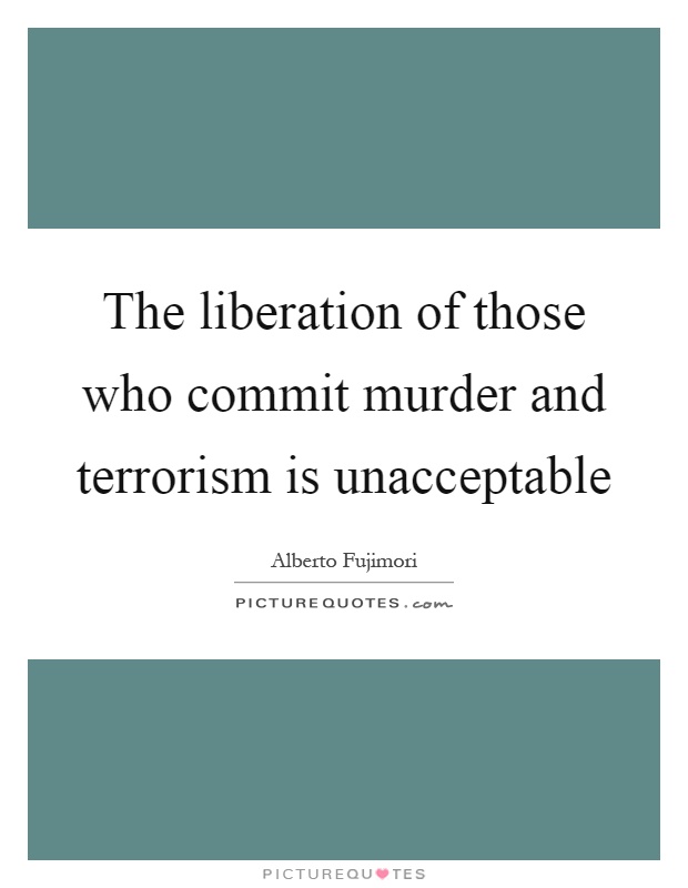 The liberation of those who commit murder and terrorism is unacceptable Picture Quote #1