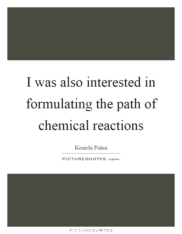 I was also interested in formulating the path of chemical reactions Picture Quote #1