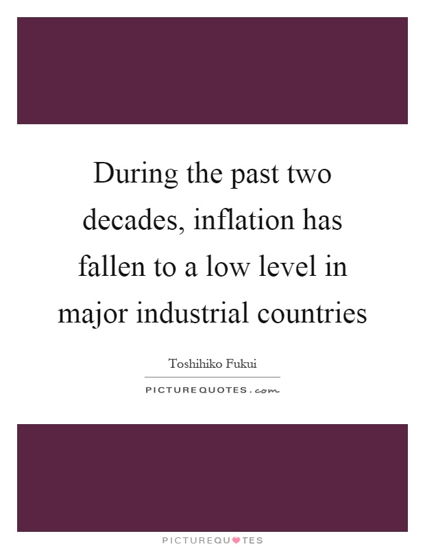 During the past two decades, inflation has fallen to a low level in major industrial countries Picture Quote #1
