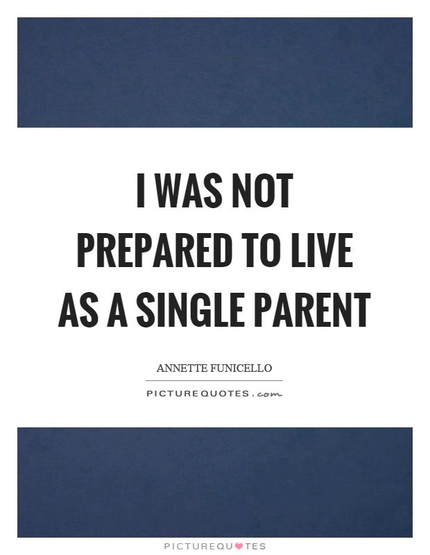 I was not prepared to live as a single parent Picture Quote #1