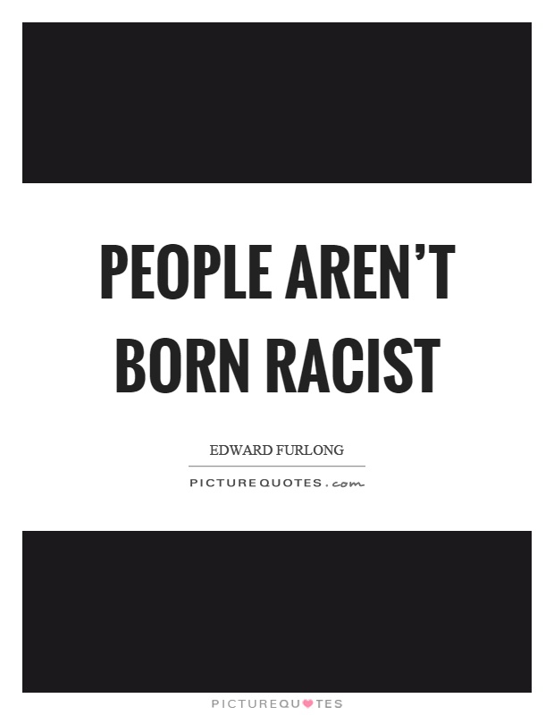 People aren't born racist Picture Quote #1