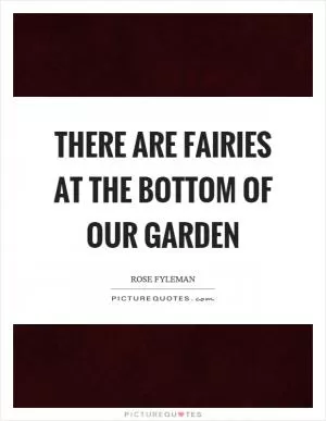 There are fairies at the bottom of our garden Picture Quote #1