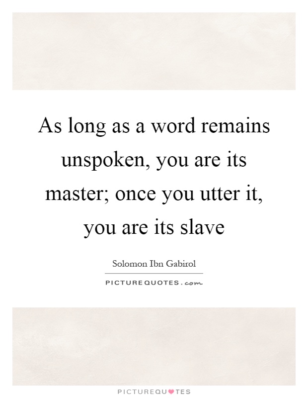 As long as a word remains unspoken, you are its master; once you utter it, you are its slave Picture Quote #1
