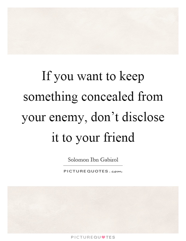 If you want to keep something concealed from your enemy, don't disclose it to your friend Picture Quote #1