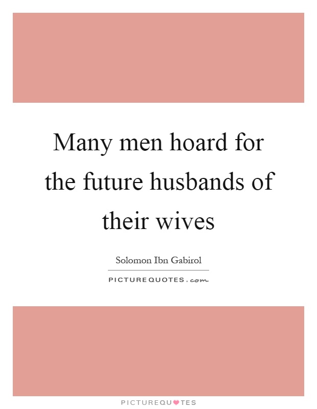 Many men hoard for the future husbands of their wives Picture Quote #1