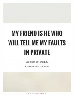 My friend is he who will tell me my faults in private Picture Quote #1