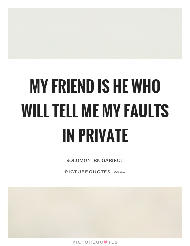 My friend is he who will tell me my faults in private Picture Quote #1