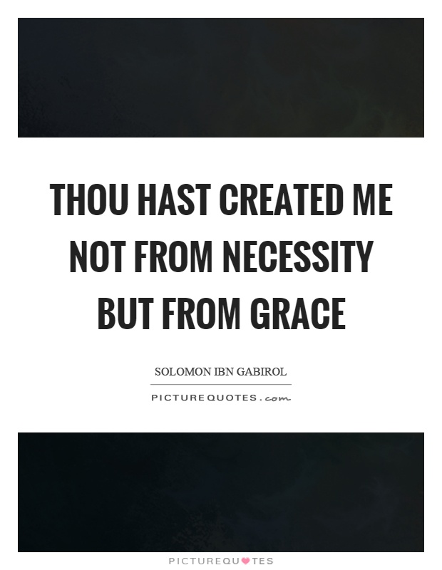 Thou hast created me not from necessity but from grace Picture Quote #1