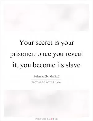 Your secret is your prisoner; once you reveal it, you become its slave Picture Quote #1