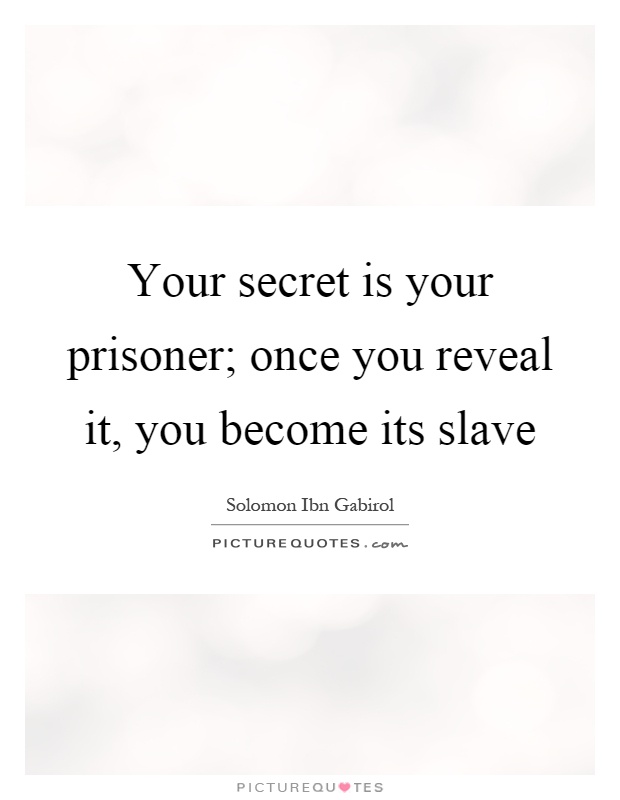 Your secret is your prisoner; once you reveal it, you become its slave Picture Quote #1