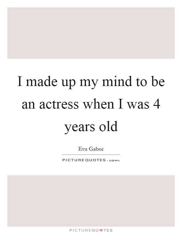 I made up my mind to be an actress when I was 4 years old Picture Quote #1