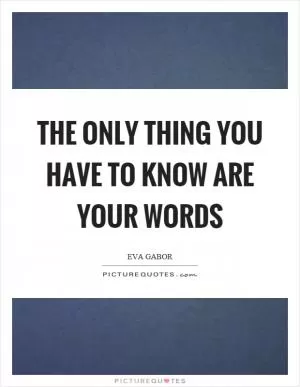 The only thing you have to know are your words Picture Quote #1