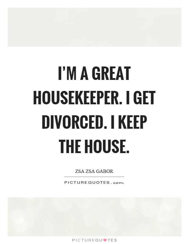 I'm a great housekeeper. I get divorced. I keep the house Picture Quote #1