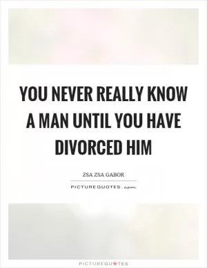 You never really know a man until you have divorced him Picture Quote #1