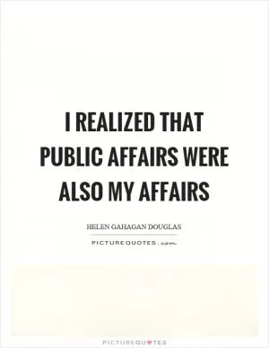 I realized that public affairs were also my affairs Picture Quote #1