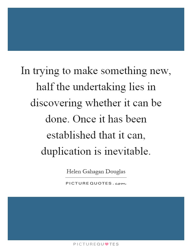 In trying to make something new, half the undertaking lies in discovering whether it can be done. Once it has been established that it can, duplication is inevitable Picture Quote #1