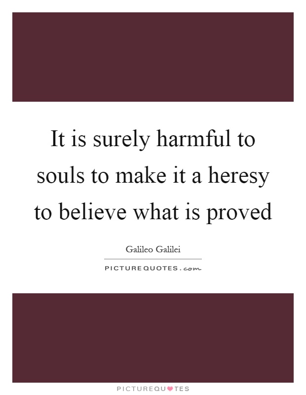 It is surely harmful to souls to make it a heresy to believe what is proved Picture Quote #1