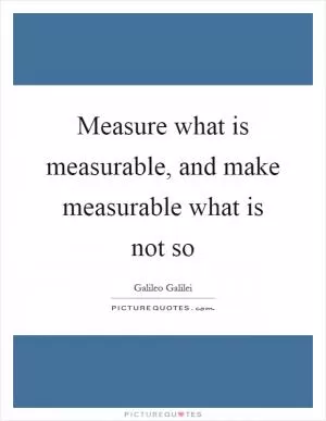 Measure what is measurable, and make measurable what is not so Picture Quote #1