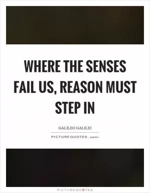 Where the senses fail us, reason must step in Picture Quote #1