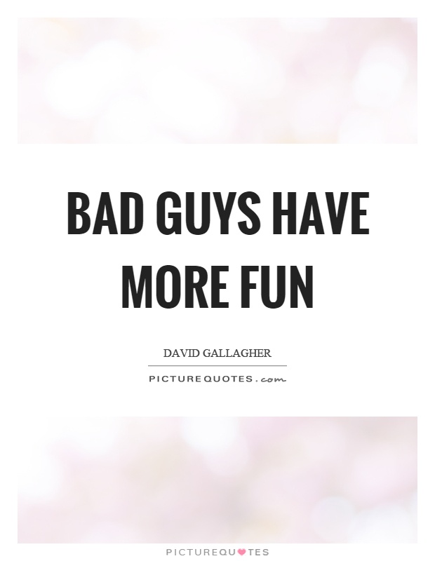 Bad guys have more fun Picture Quote #1