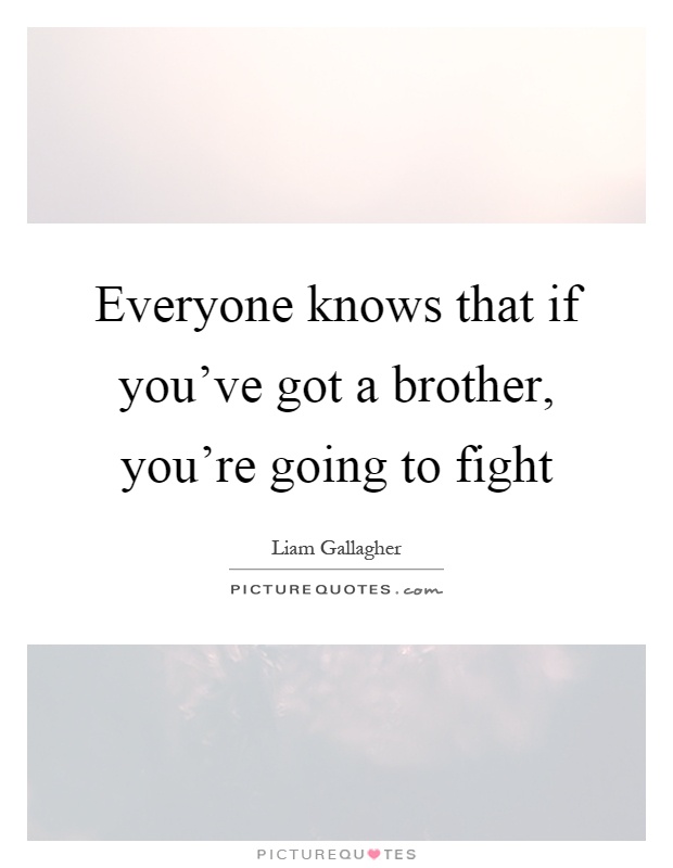 Everyone knows that if you've got a brother, you're going to fight Picture Quote #1