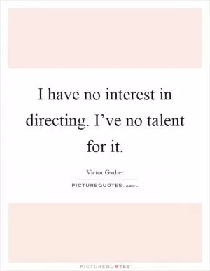 I have no interest in directing. I’ve no talent for it Picture Quote #1