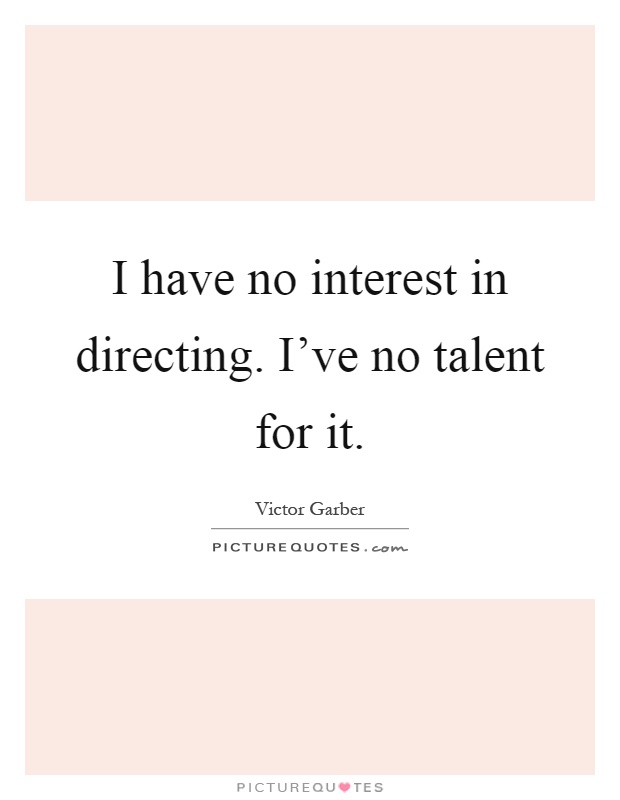 I have no interest in directing. I've no talent for it Picture Quote #1