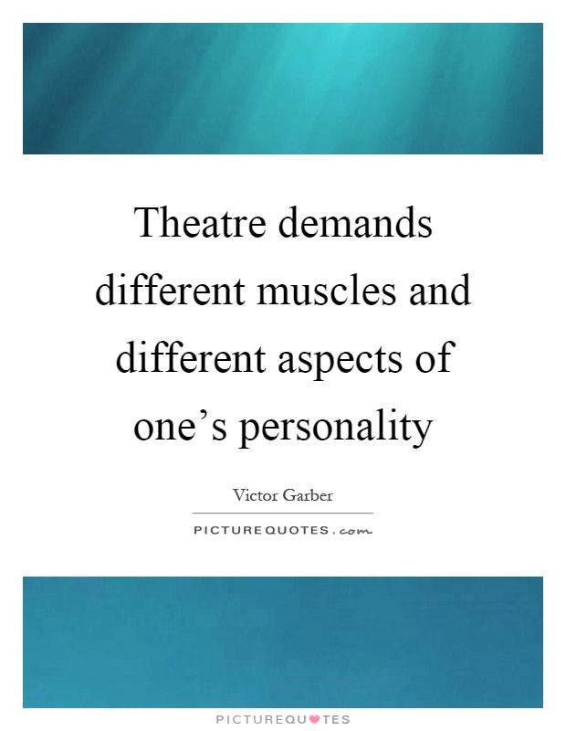 Theatre demands different muscles and different aspects of one's personality Picture Quote #1