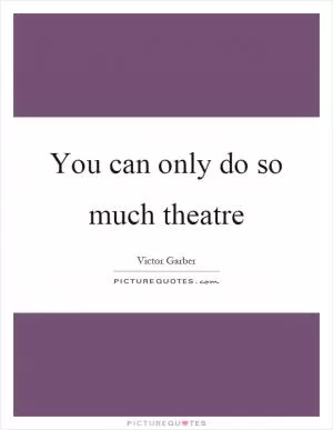You can only do so much theatre Picture Quote #1
