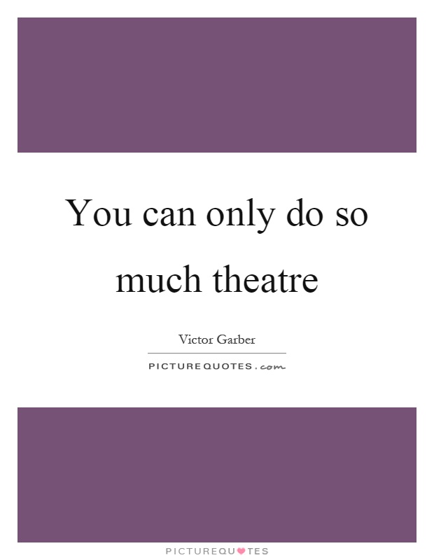 You can only do so much theatre Picture Quote #1