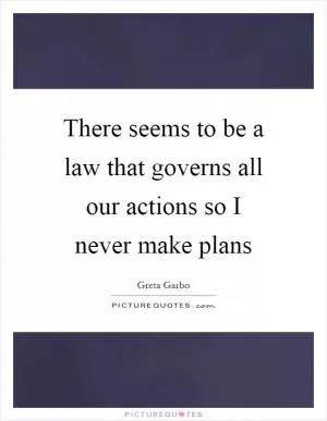 There seems to be a law that governs all our actions so I never make plans Picture Quote #1
