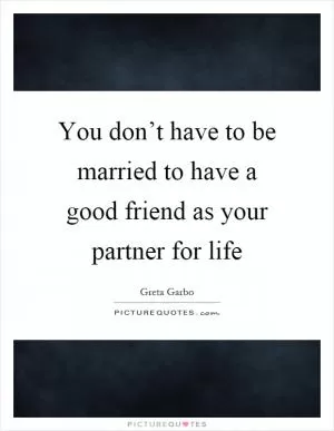 You don’t have to be married to have a good friend as your partner for life Picture Quote #1