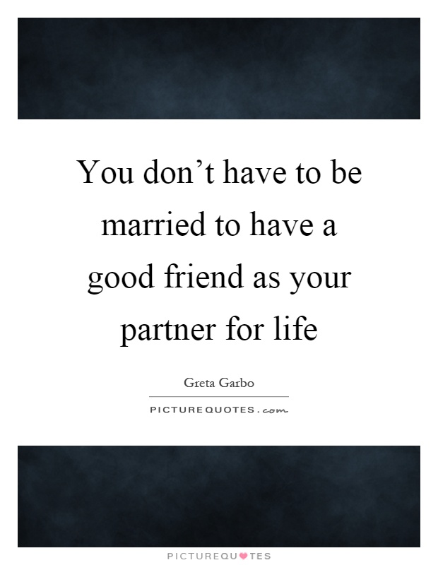 You don't have to be married to have a good friend as your partner for life Picture Quote #1