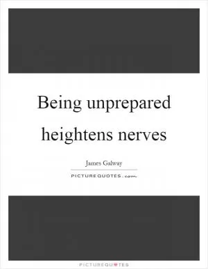 Being unprepared heightens nerves Picture Quote #1