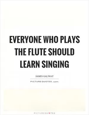 Everyone who plays the flute should learn singing Picture Quote #1