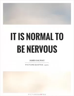It is normal to be nervous Picture Quote #1