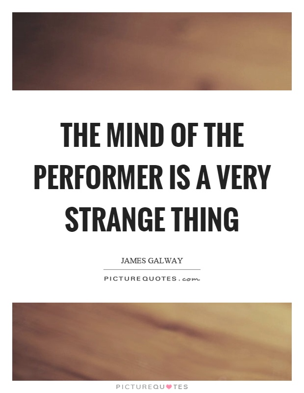 The mind of the performer is a very strange thing Picture Quote #1