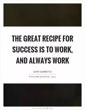 The great recipe for success is to work, and always work Picture Quote #1