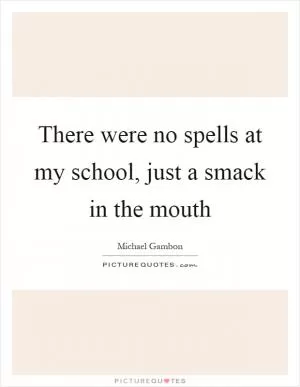 There were no spells at my school, just a smack in the mouth Picture Quote #1